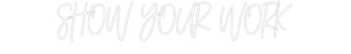 Customized Neon Sign: SHOW YOUR WORK