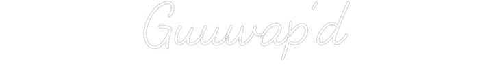Customized Neon Sign: Guuwap’d