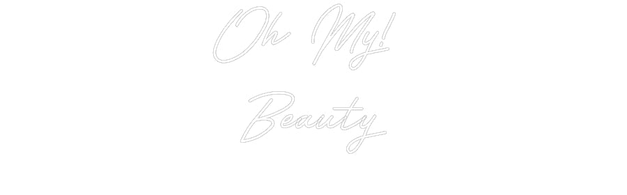 Customized Neon Sign: Oh My! 
Beauty