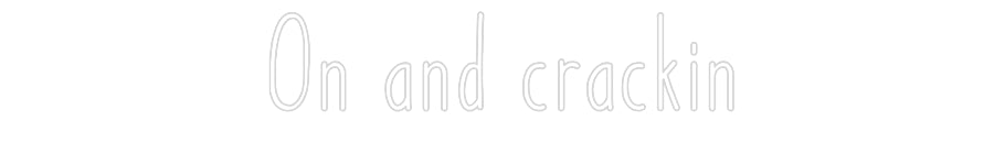 Customized Neon Sign: On and crackin