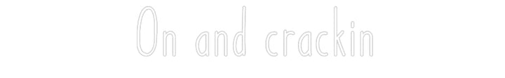 Customized Neon Sign: On and crackin