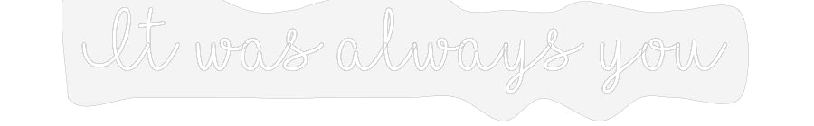 Customized Neon Sign: It was always...