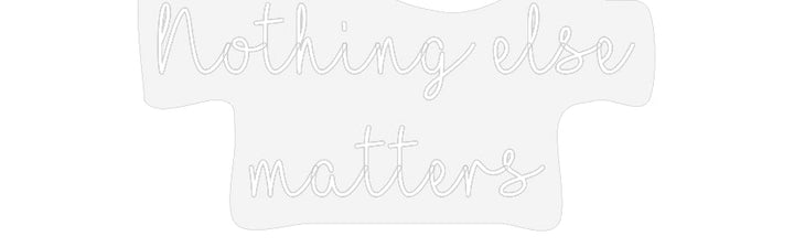 Customized Neon Sign: Nothing else
...