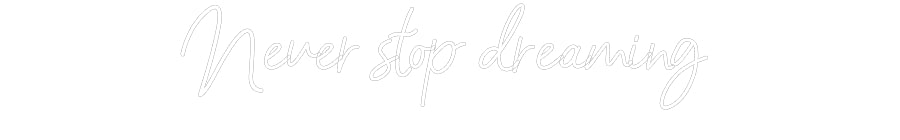 Customized Neon Sign: Never stop dr...