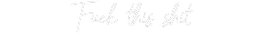 Customized Neon Sign: Fuck this shit
