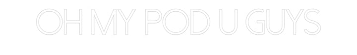 Customized Neon Sign: Oh My Pod U G...