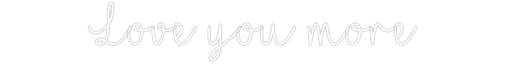Customized Neon Sign: Love you more