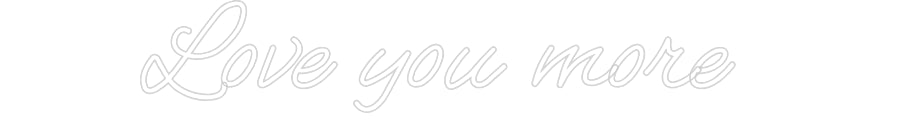 Customized Neon Sign: Love you more