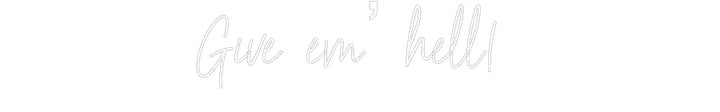 Customized Neon Sign: Give em’ hell!