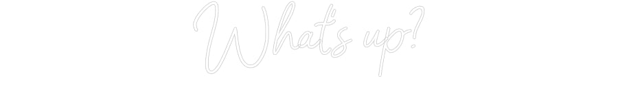 Customized Neon Sign: What's up?