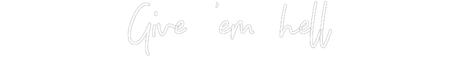 Customized Neon Sign: Give ‘em hell