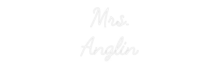 Customized Neon Sign: Mrs.
Anglin