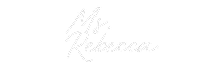 Customized Neon Sign: Ms.
Rebecca