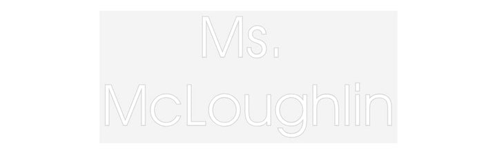 Customized Neon Sign: Ms. 
McLough...