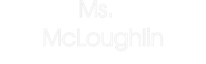 Customized Neon Sign: Ms. 
McLough...