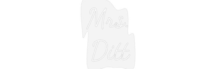 Customized Neon Sign: Mrs. 
Ditt
