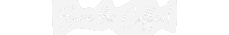 Customized Neon Sign: Save the Coff...