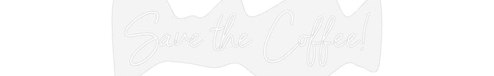 Customized Neon Sign: Save the Coff...
