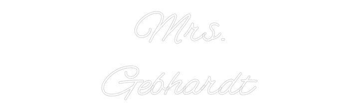 Customized Neon Sign: Mrs.
Gebhardt