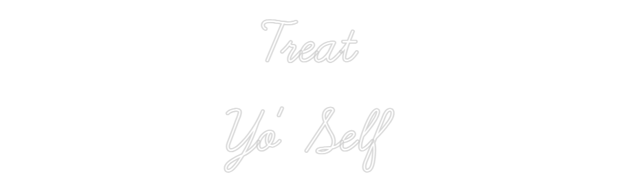Customized Neon Sign: Treat
Yo' Self
