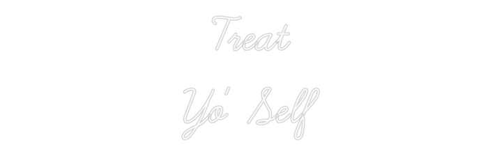 Customized Neon Sign: Treat
Yo' Self