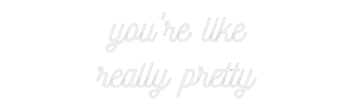 Customized Neon Sign: you're like
...